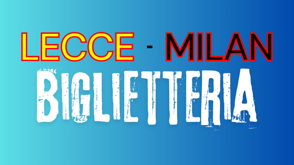 Lecce – Milan: info biglietteria